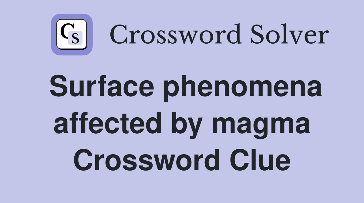 Surface phenomena affected by magma Crossword Clue