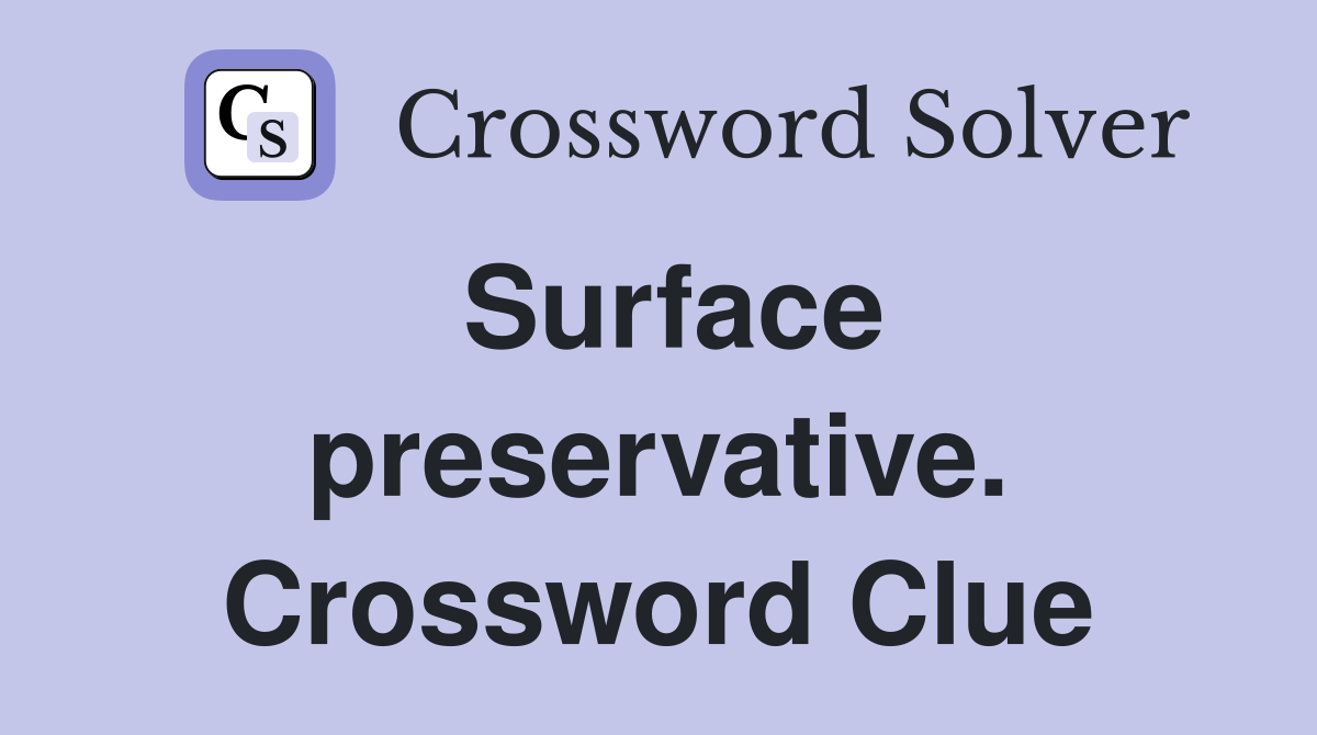 Surface preservative. Crossword Clue