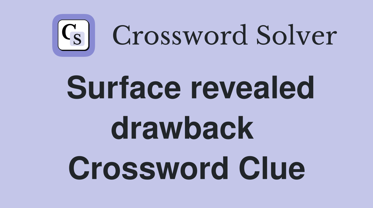 Surface revealed drawback  Crossword Clue