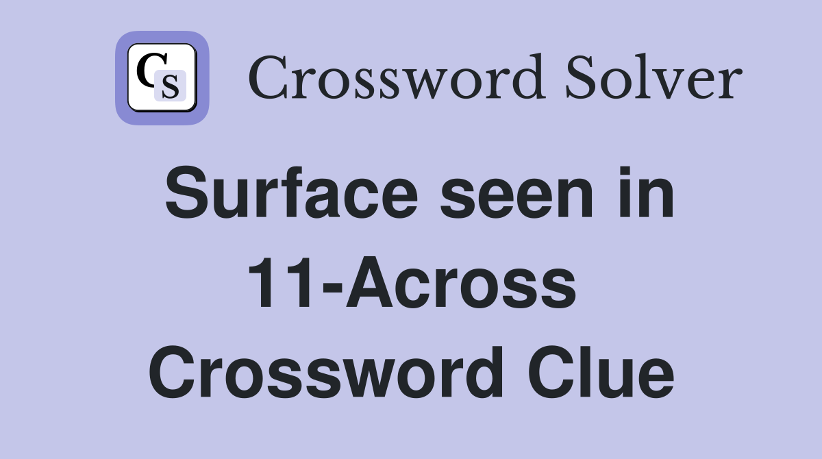 Surface seen in 11-Across Crossword Clue