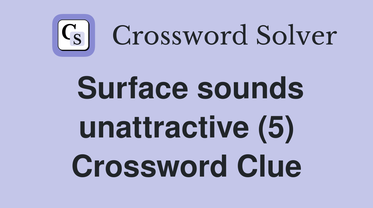 Surface sounds unattractive (5) Crossword Clue