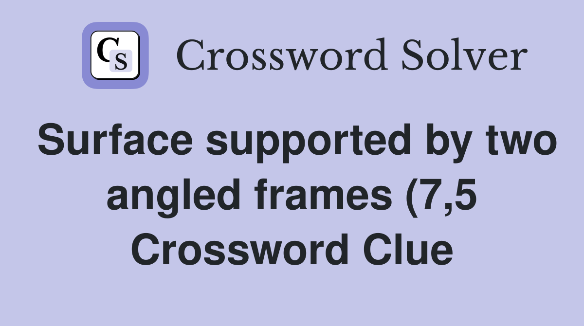 Surface supported by two angled frames (7 5) Crossword Clue Answers Surface supported by two angled frames (7 5) Crossword Clue Answers
