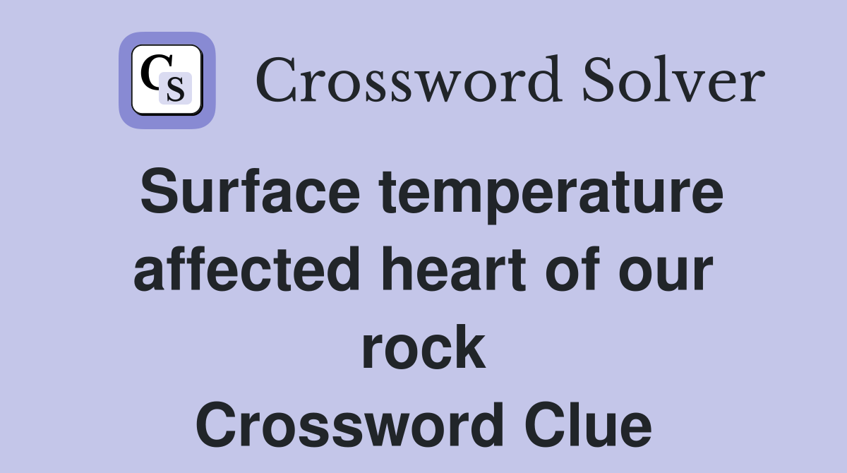 Surface temperature affected heart of our rock Crossword Clue