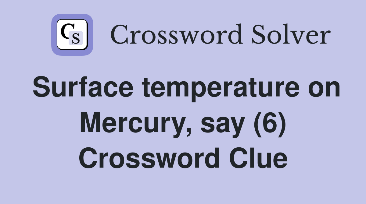 Surface temperature on Mercury, say (6) Crossword Clue