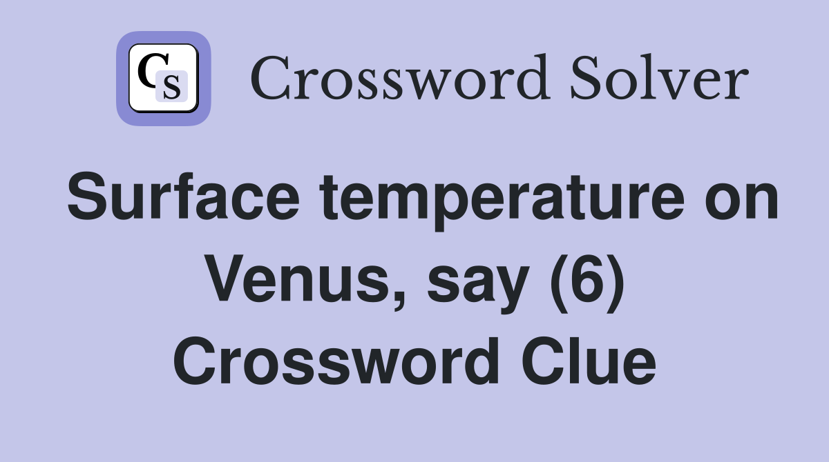 Surface temperature on Venus, say (6) Crossword Clue