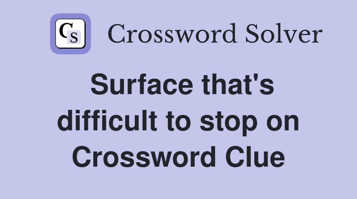 Surface that's difficult to stop on Crossword Clue