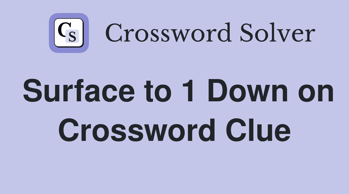 Surface to 1 Down on Crossword Clue