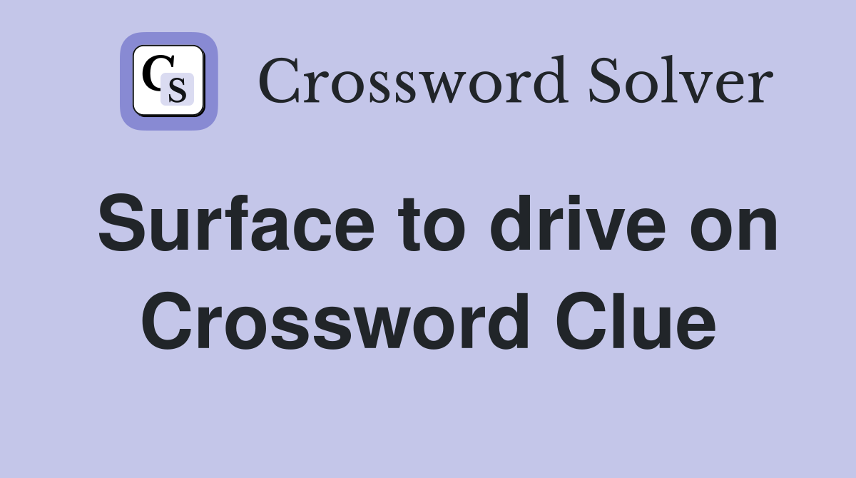 Surface to drive on Crossword Clue
