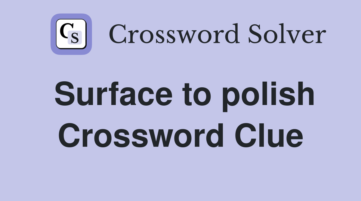 Surface to polish Crossword Clue