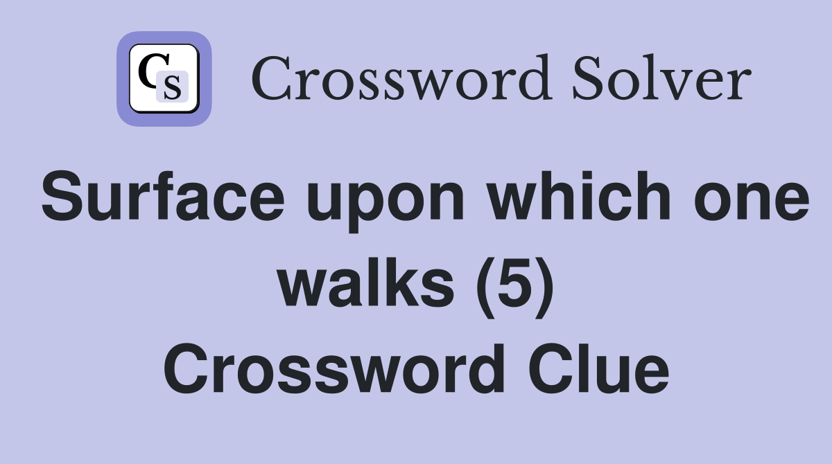 Surface upon which one walks (5) Crossword Clue