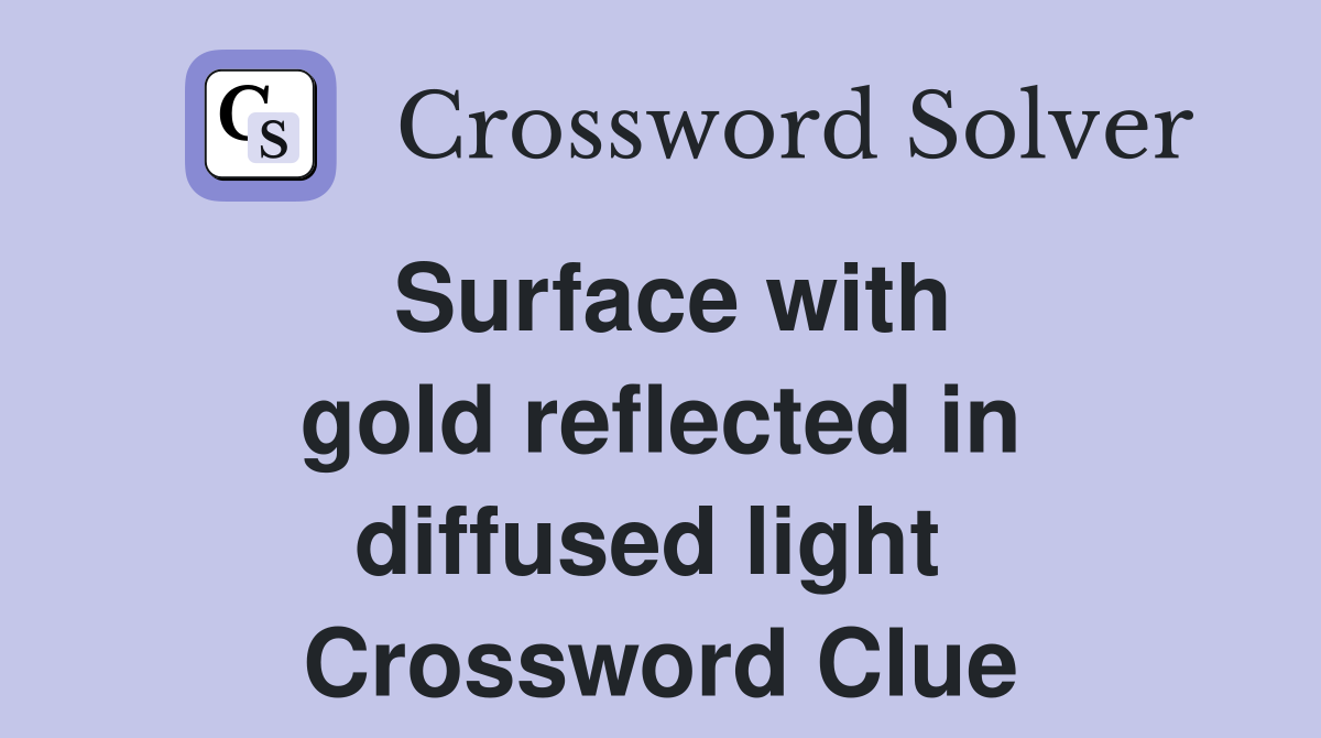 Surface with gold reflected in diffused light  Crossword Clue