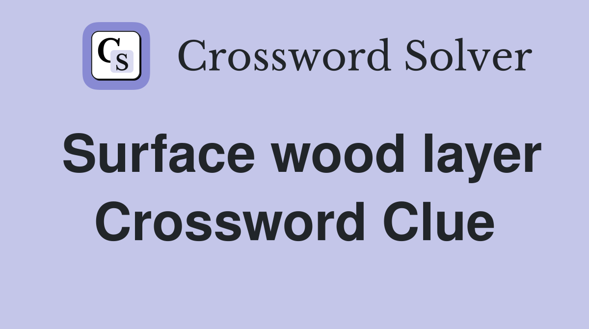 Surface wood layer Crossword Clue