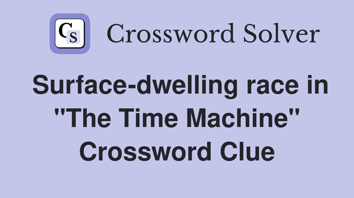 Surface-dwelling race in "The Time Machine" Crossword Clue