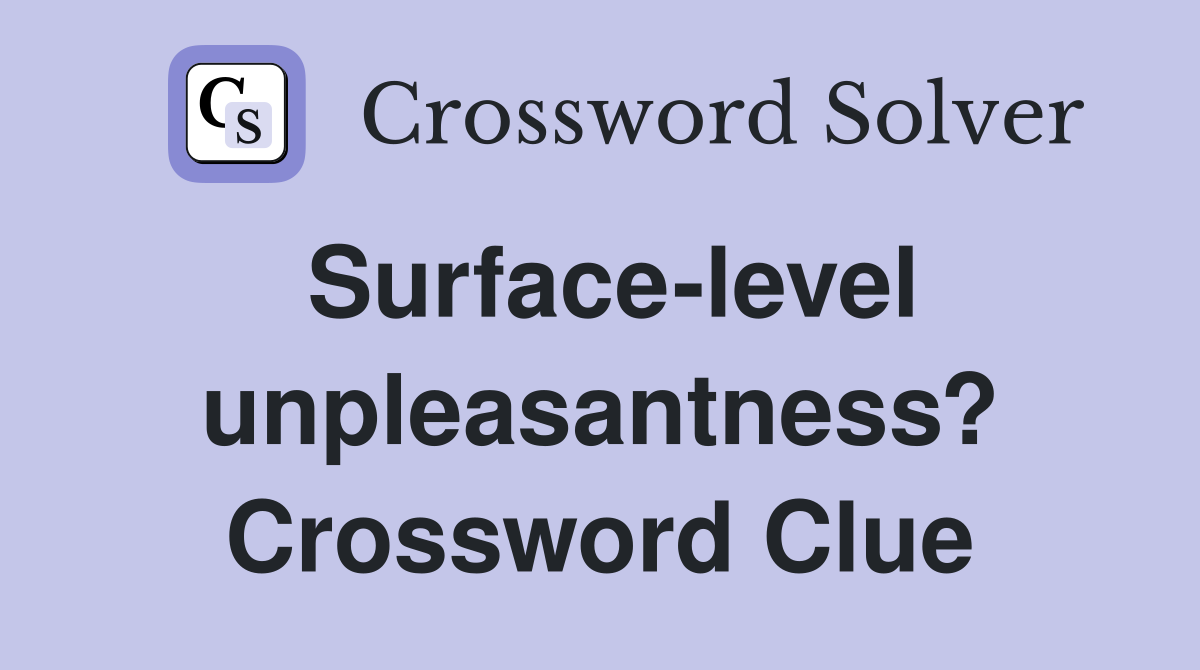 Surface-level unpleasantness? Crossword Clue