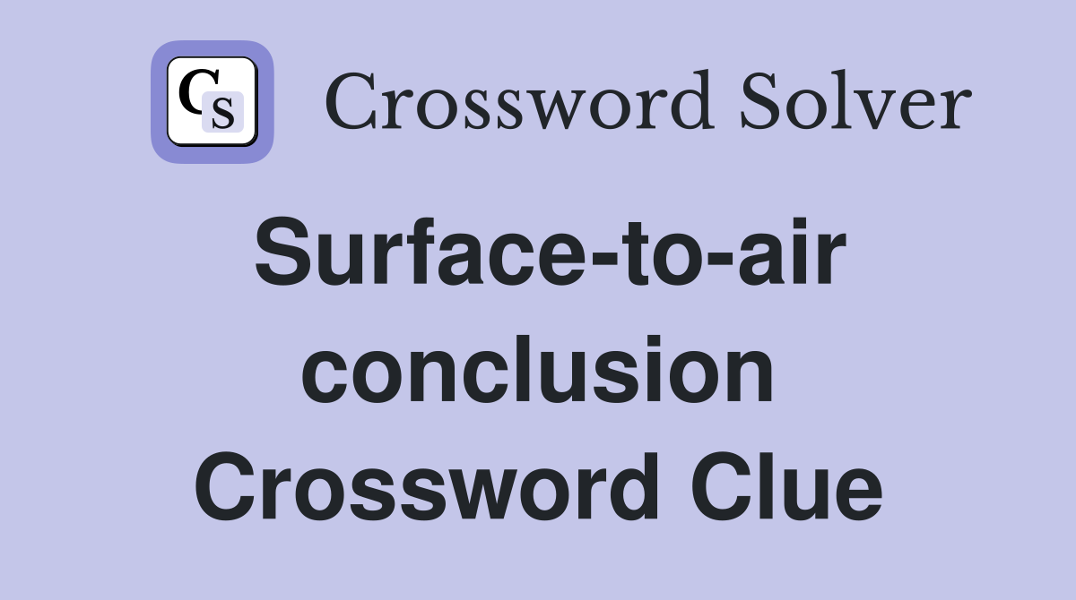 Surface-to-air conclusion Crossword Clue