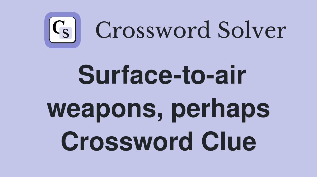 Surface-to-air weapons, perhaps Crossword Clue