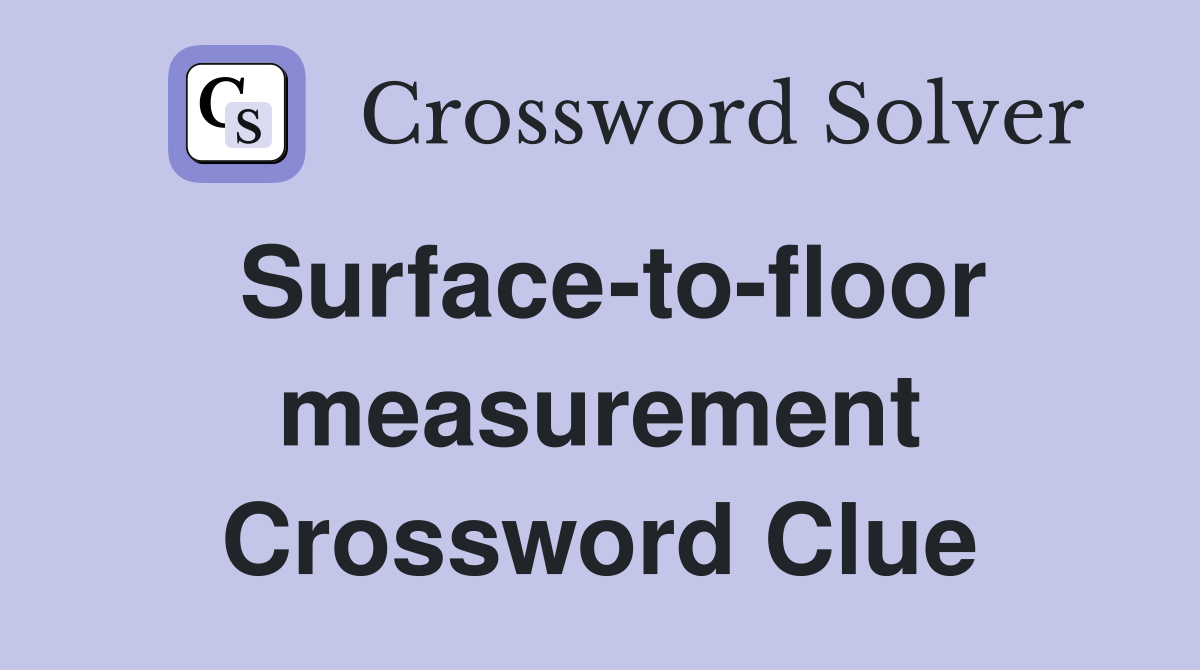 Surface-to-floor measurement Crossword Clue