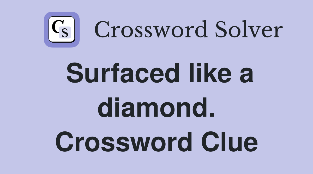 Surfaced like a diamond. Crossword Clue