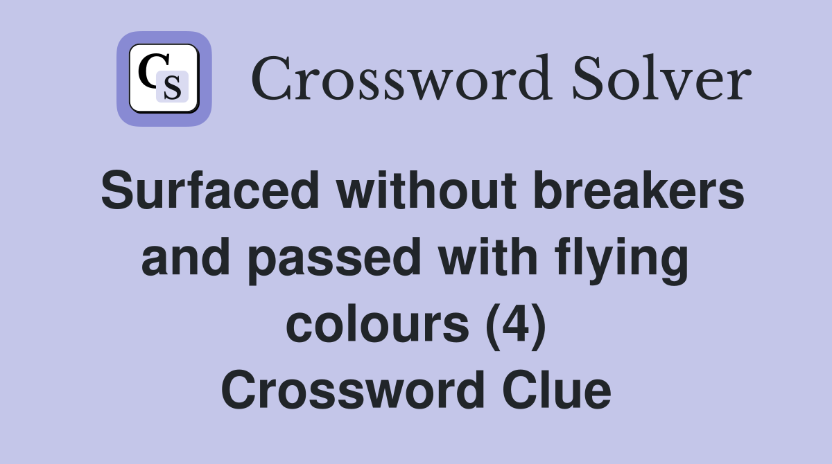 Surfaced without breakers and passed with flying colours (4) Crossword Clue