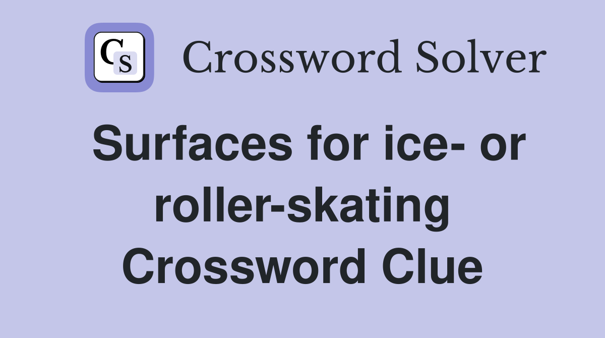 Surfaces for ice- or roller-skating Crossword Clue