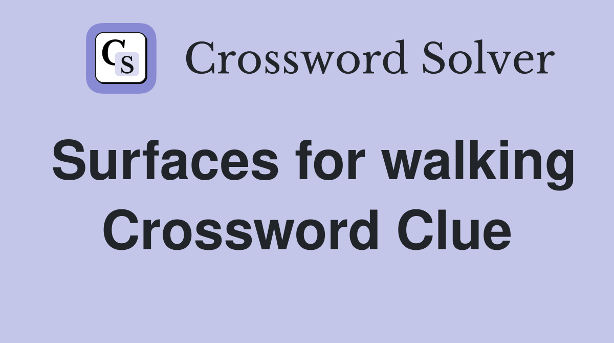 Surfaces for walking Crossword Clue