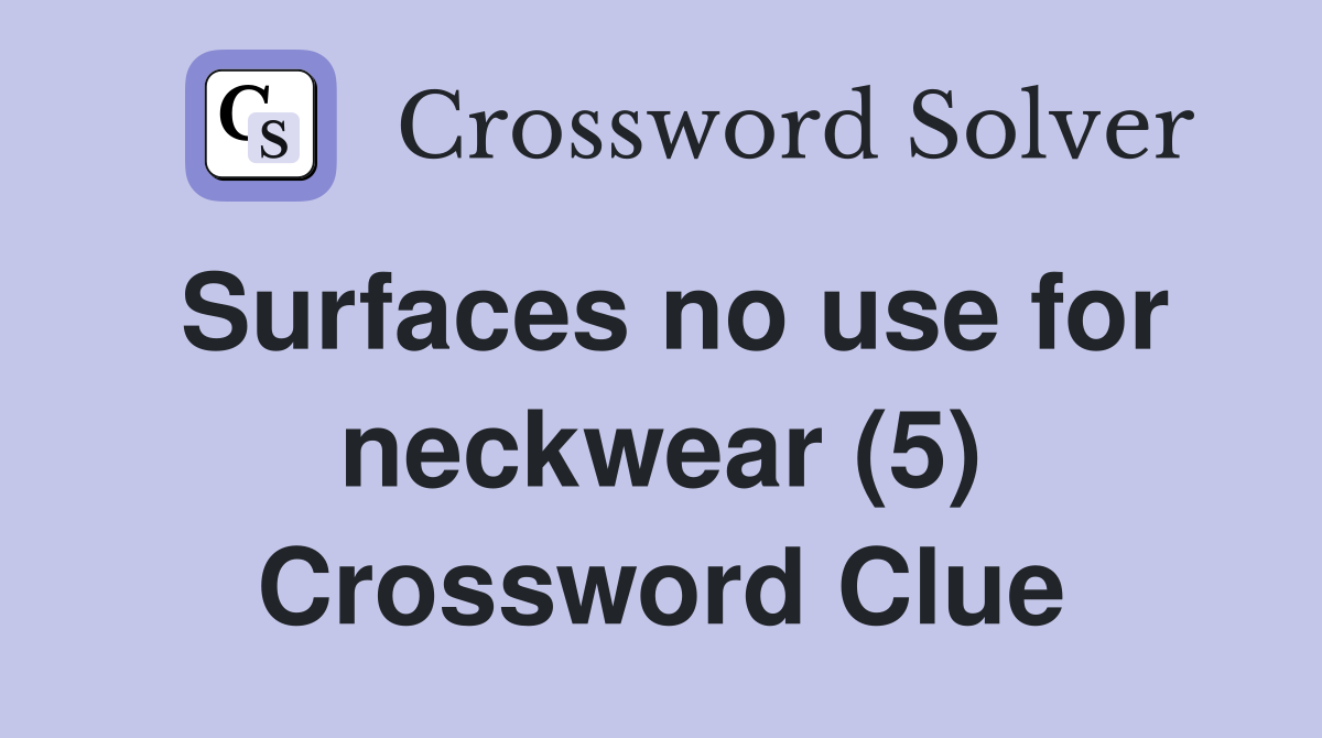 Surfaces no use for neckwear (5) Crossword Clue