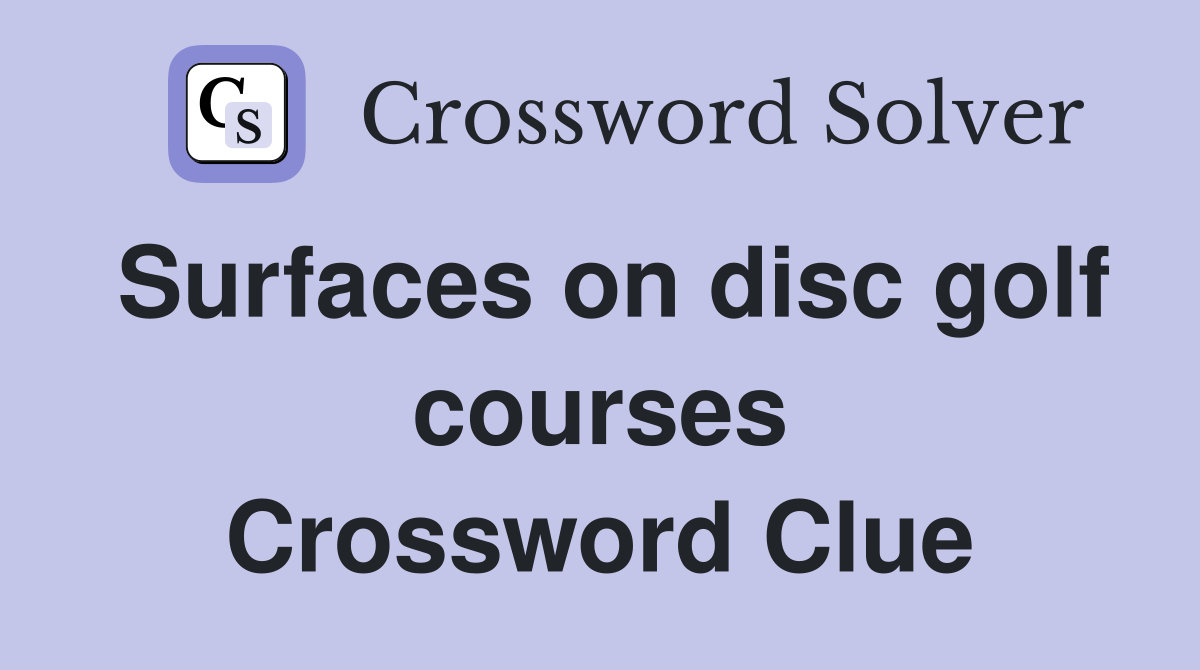 Surfaces on disc golf courses Crossword Clue