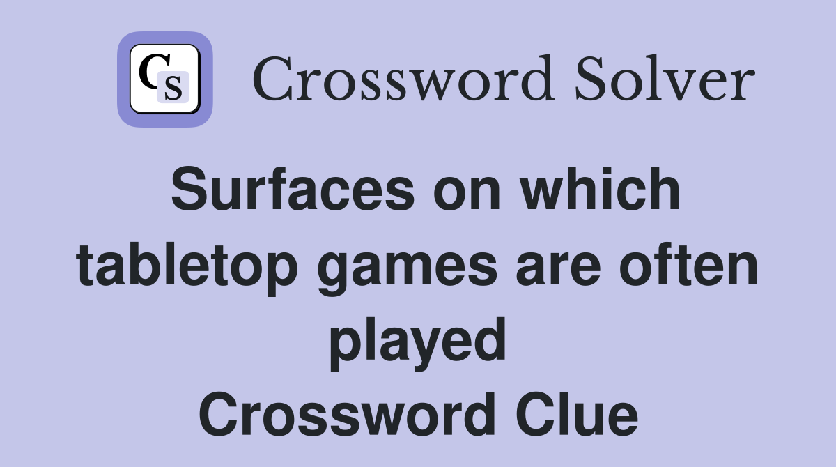Surfaces on which tabletop games are often played Crossword Clue