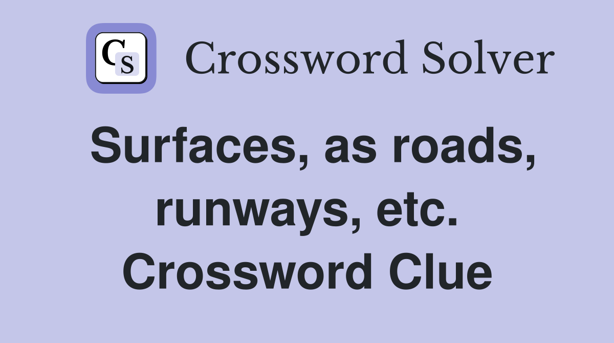 Surfaces, as roads, runways, etc. Crossword Clue