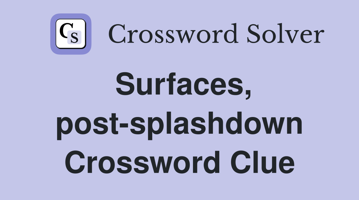 Surfaces, post-splashdown Crossword Clue