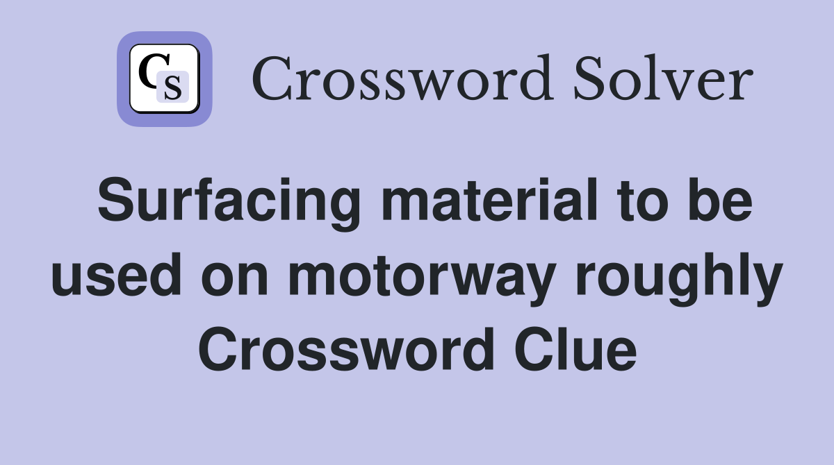 Surfacing material to be used on motorway roughly Crossword Clue