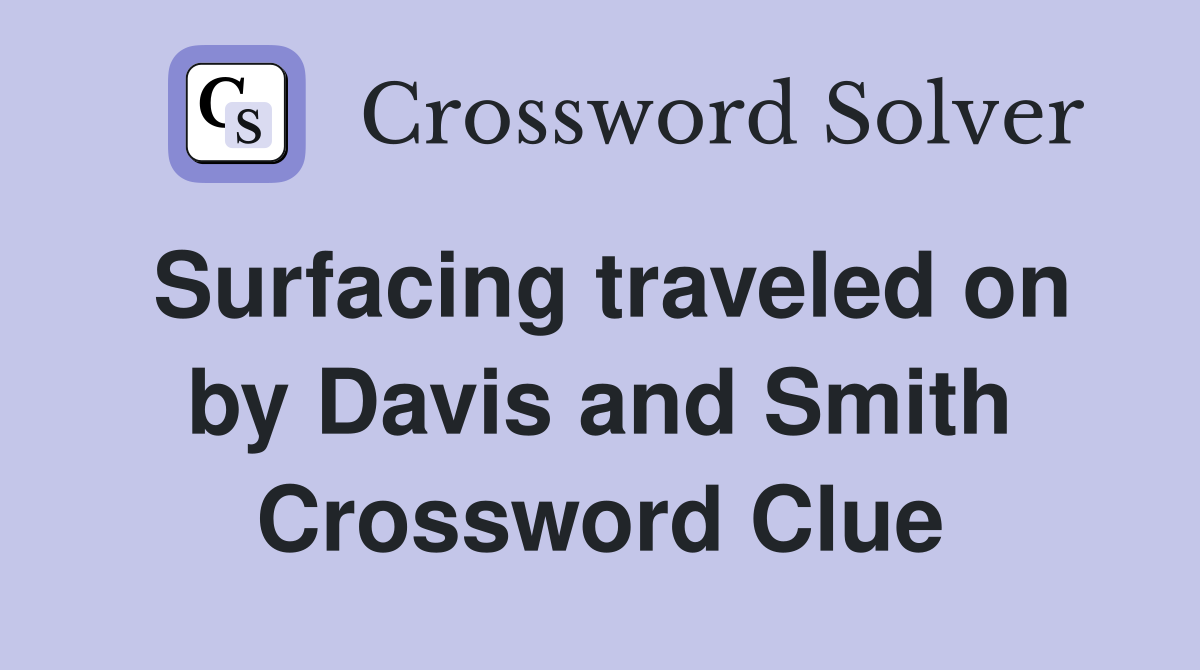 Surfacing traveled on by Davis and Smith Crossword Clue