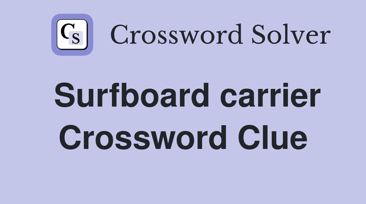 Surfboard carrier Crossword Clue