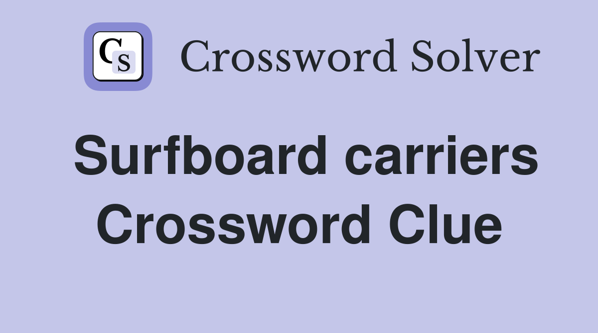 Surfboard carriers Crossword Clue