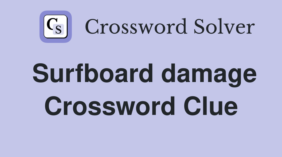 Surfboard damage Crossword Clue