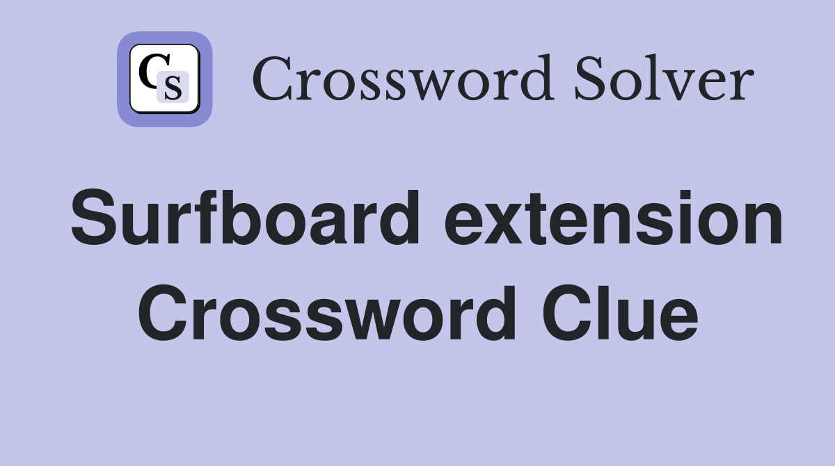Surfboard extension Crossword Clue