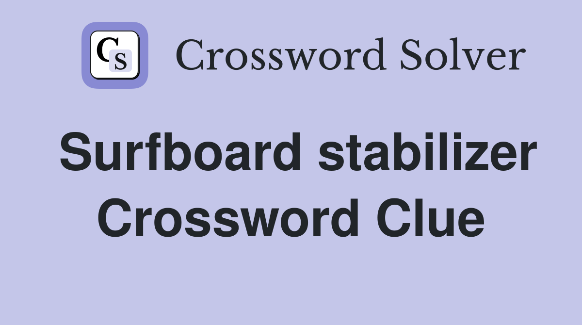 Surfboard stabilizer Crossword Clue