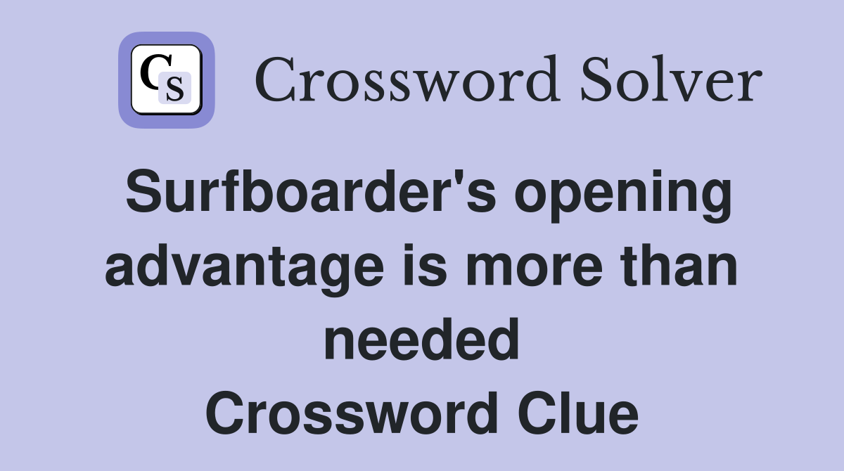 Surfboarder's opening advantage is more than needed Crossword Clue