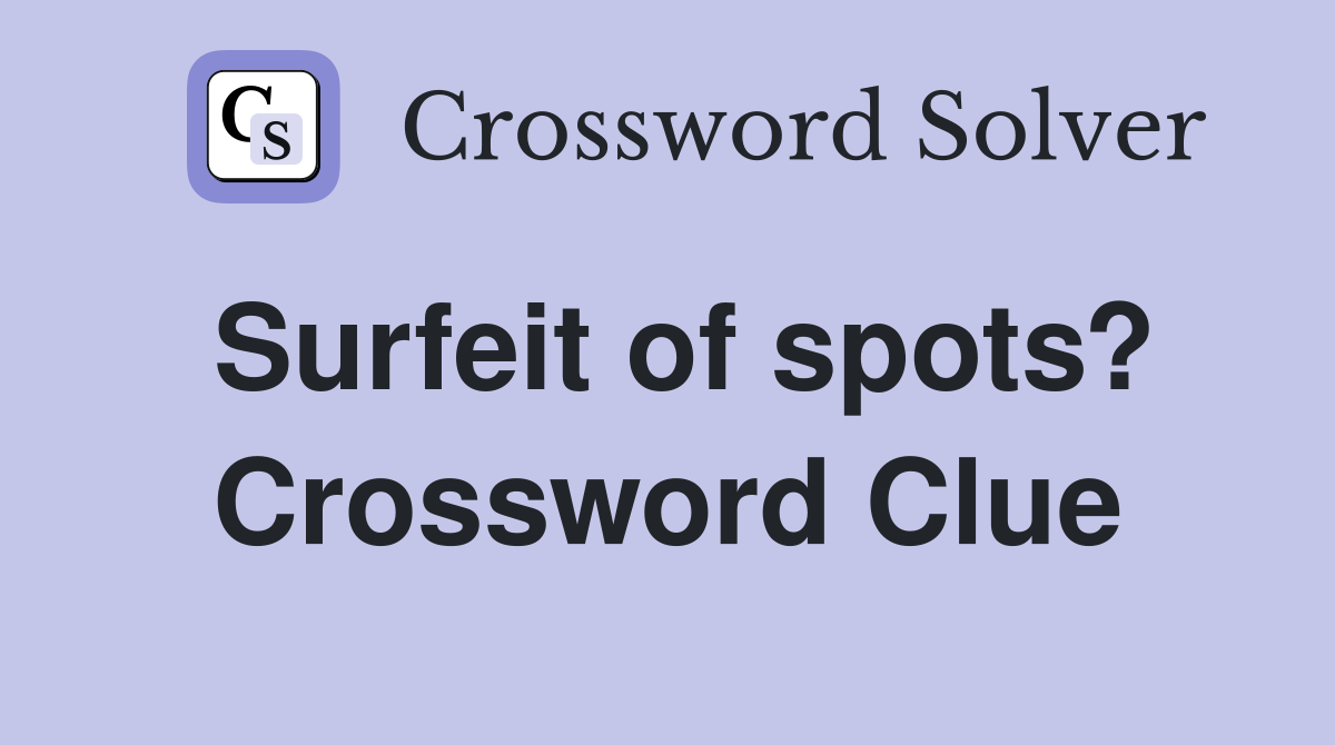Surfeit of spots? Crossword Clue