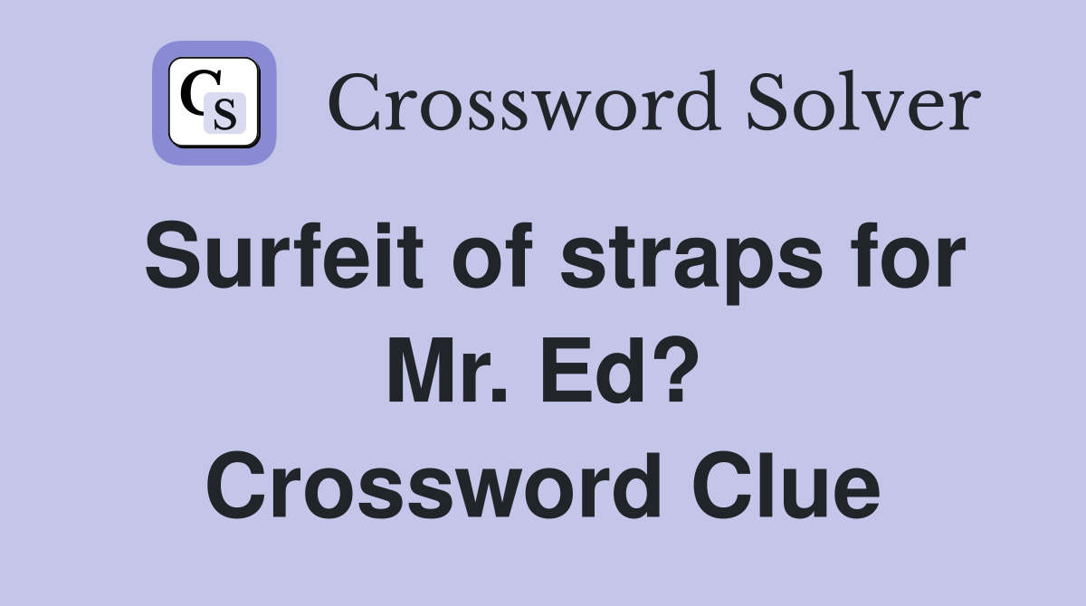 Surfeit of straps for Mr. Ed? Crossword Clue
