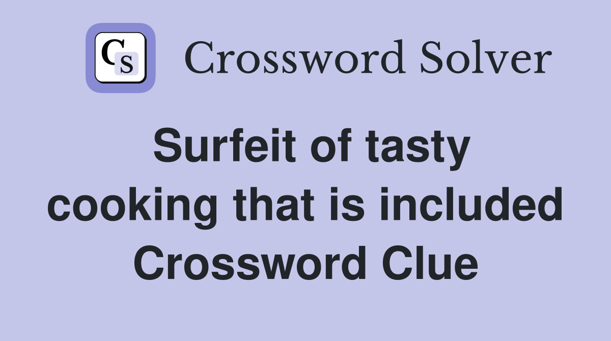 Surfeit of tasty cooking that is included Crossword Clue