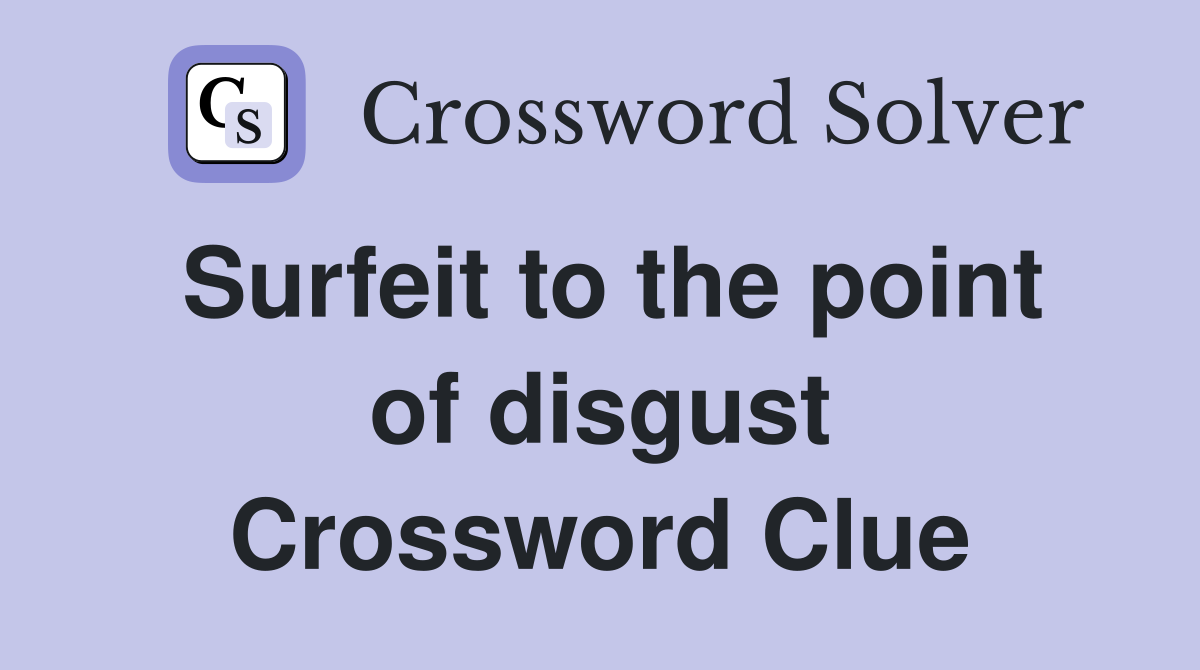 Surfeit to the point of disgust Crossword Clue