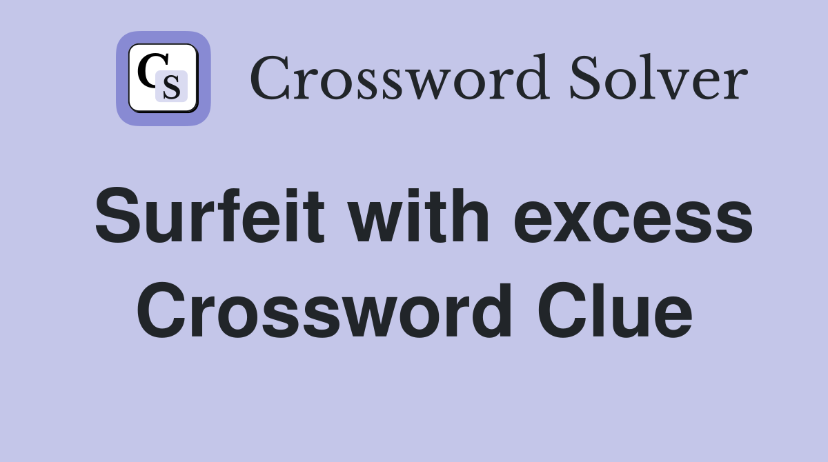 Surfeit with excess Crossword Clue