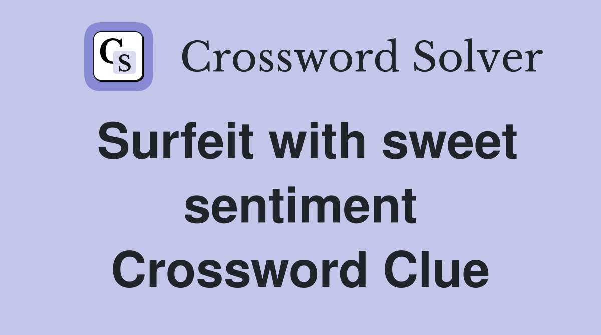 Surfeit with sweet sentiment Crossword Clue