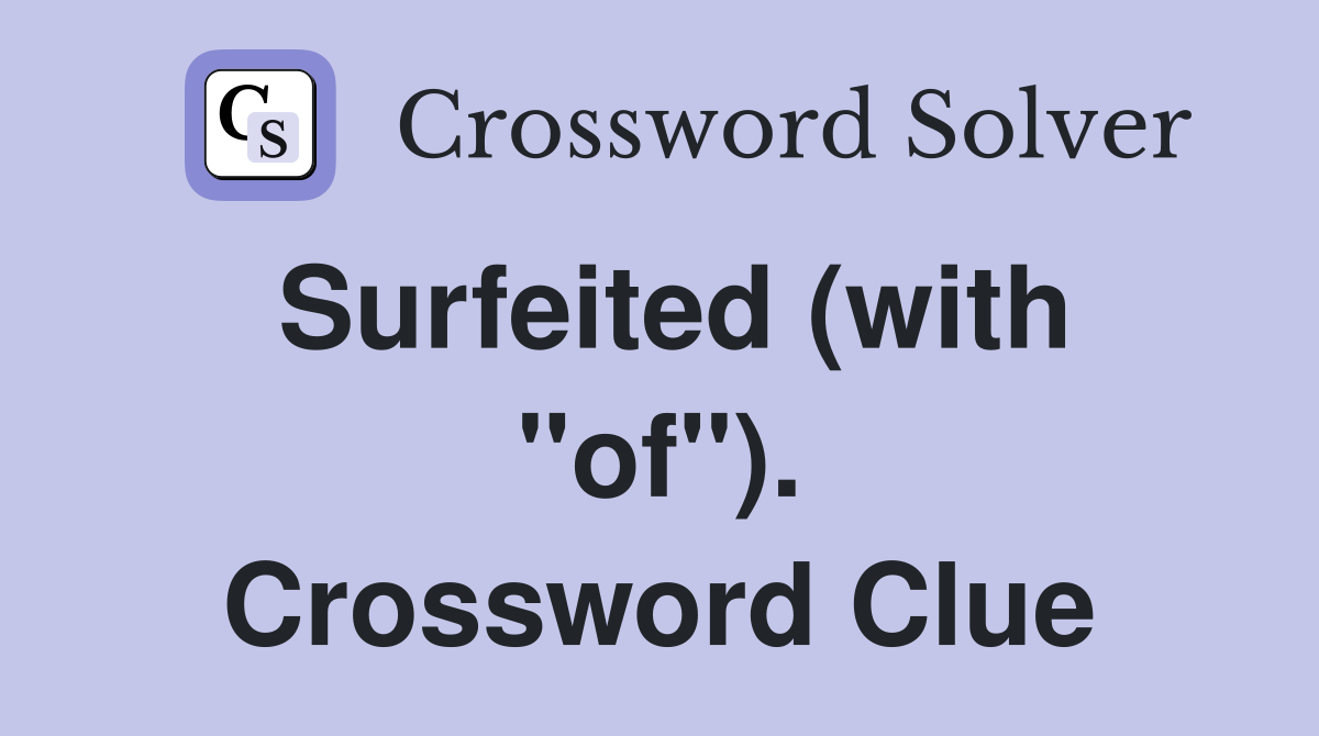 Surfeited (with "of"). Crossword Clue