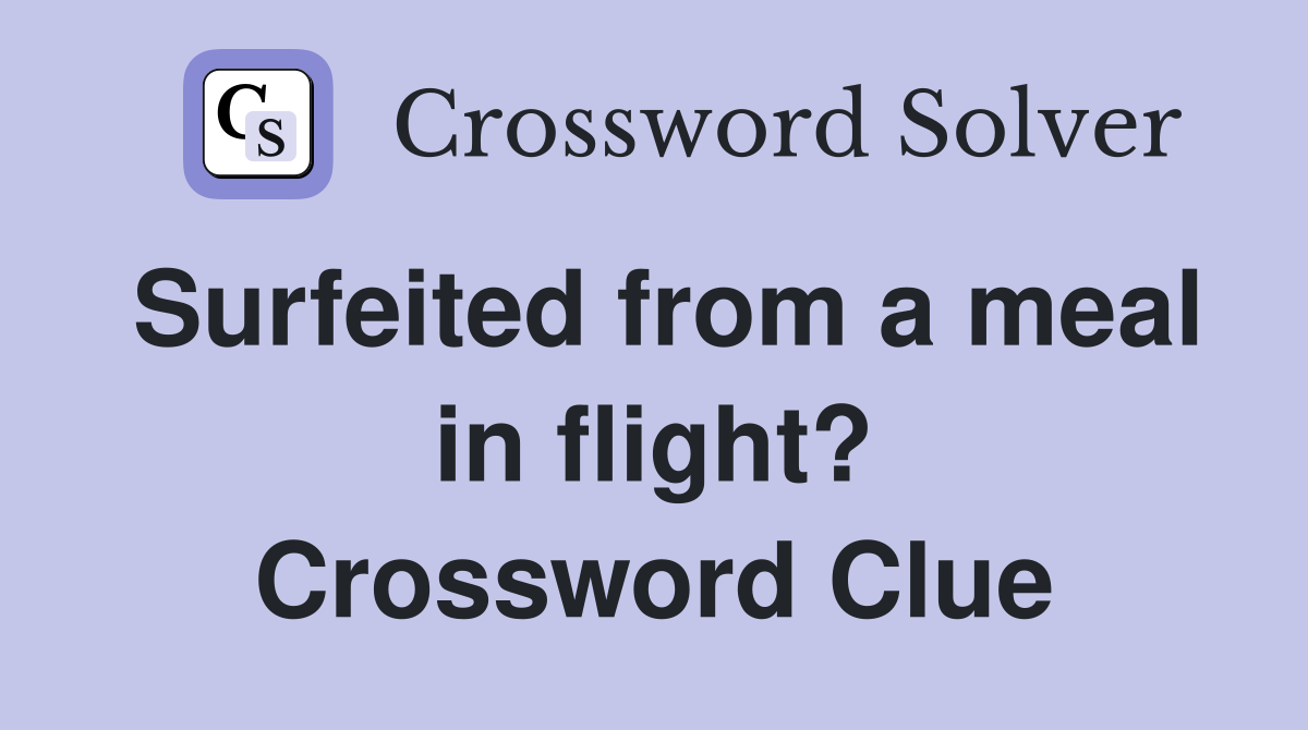 Surfeited from a meal in flight? Crossword Clue