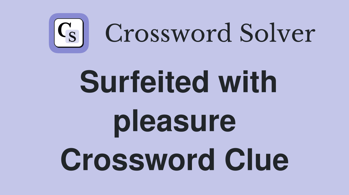 Surfeited with pleasure Crossword Clue