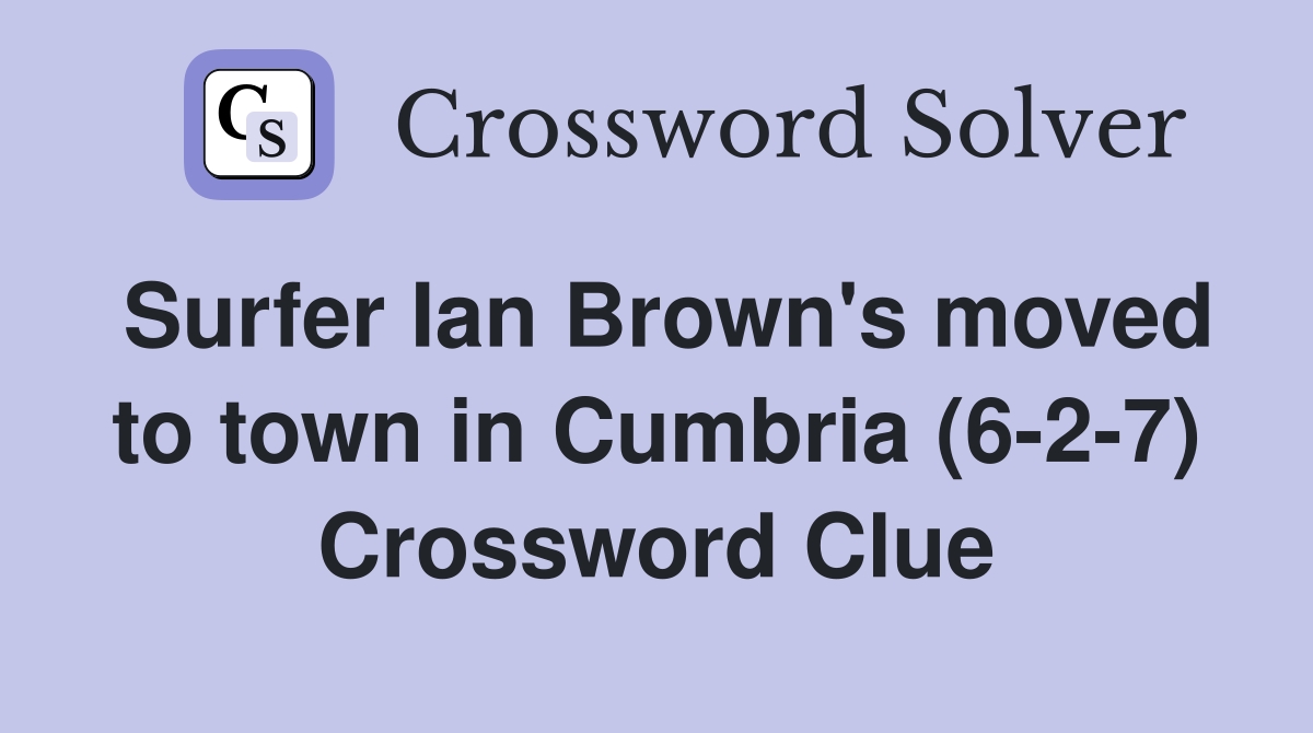Surfer Ian Brown's moved to town in Cumbria (6-2-7) Crossword Clue