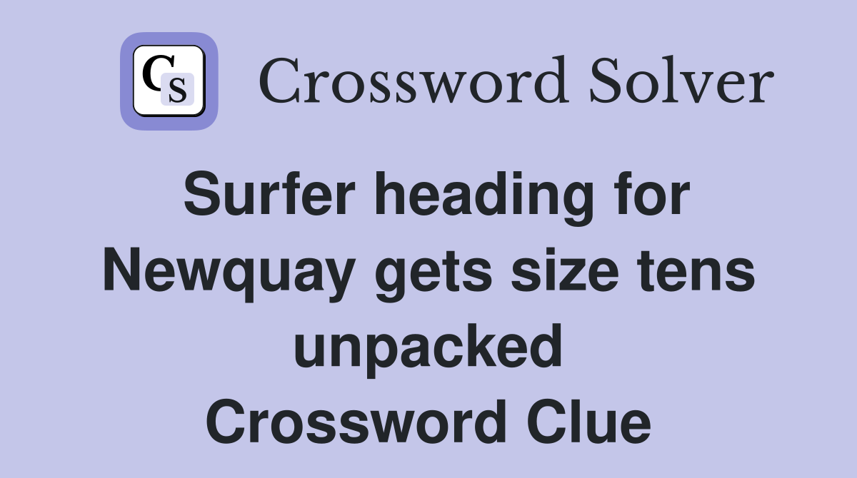 Surfer heading for Newquay gets size tens unpacked Crossword Clue