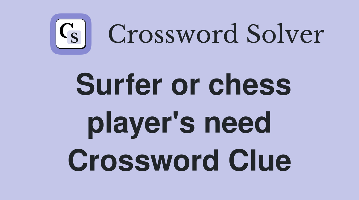 Surfer or chess player's need Crossword Clue